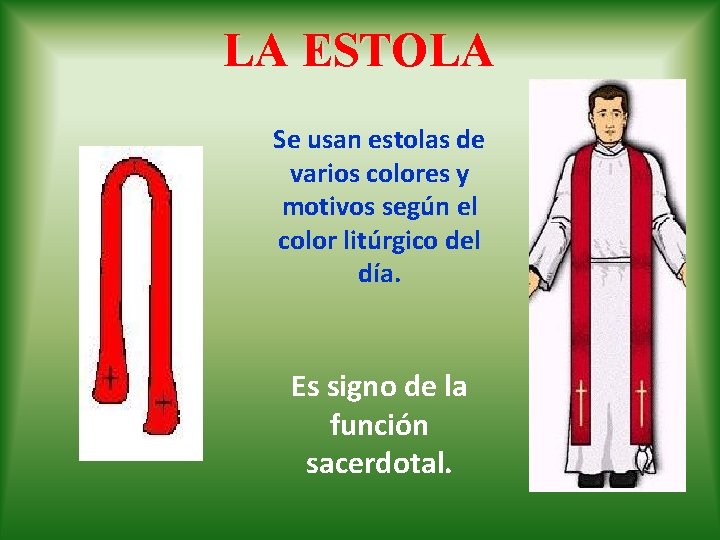 LA ESTOLA Se usan estolas de varios colores y motivos según el color litúrgico LA ESTOLA Se usan estolas de varios colores y motivos según el color litúrgico