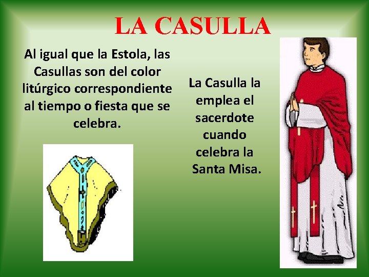 LA CASULLA Al igual que la Estola, las Casullas son del color litúrgico correspondiente LA CASULLA Al igual que la Estola, las Casullas son del color litúrgico correspondiente