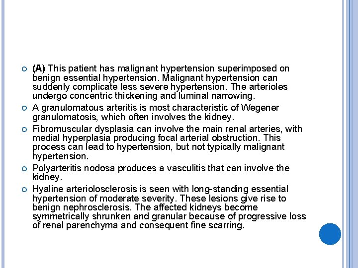  (A) This patient has malignant hypertension superimposed on benign essential hypertension. Malignant hypertension