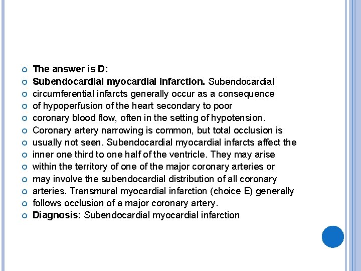  The answer is D: Subendocardial myocardial infarction. Subendocardial circumferential infarcts generally occur as