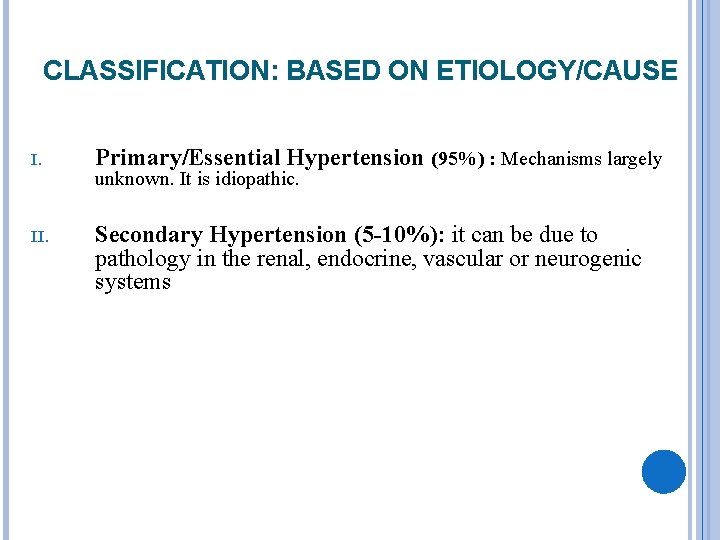 CLASSIFICATION: BASED ON ETIOLOGY/CAUSE I. Primary/Essential Hypertension (95%) : Mechanisms largely II. Secondary Hypertension
