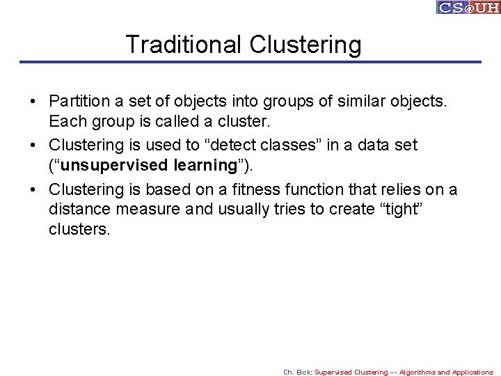 Traditional Clustering • Partition a set of objects into groups of similar objects. Each