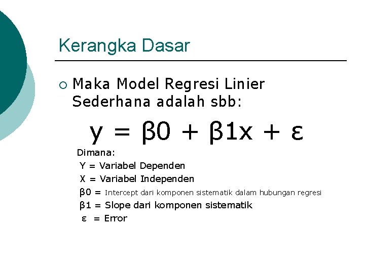 Kerangka Dasar ¡ Maka Model Regresi Linier Sederhana adalah sbb: y = β 0