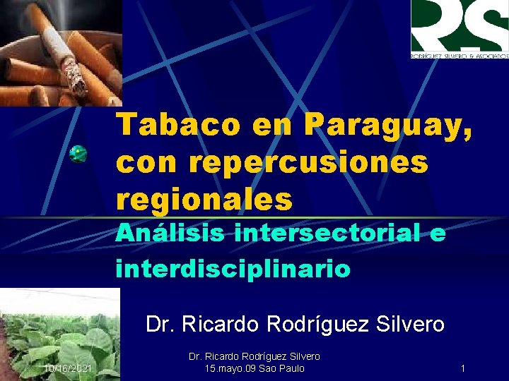 Tabaco en Paraguay, con repercusiones regionales Análisis intersectorial e interdisciplinario Dr. Ricardo Rodríguez Silvero
