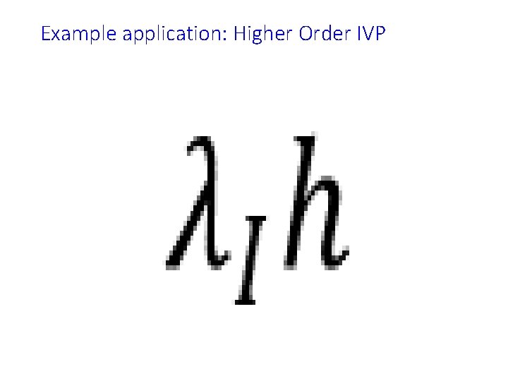 Example application: Higher Order IVP • 