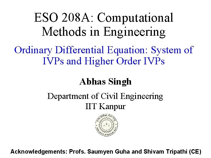 ESO 208 A: Computational Methods in Engineering Ordinary Differential Equation: System of IVPs and