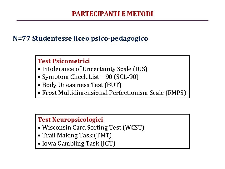 PARTECIPANTI E METODI N=77 Studentesse liceo psico-pedagogico Test Psicometrici • Intolerance of Uncertainty Scale