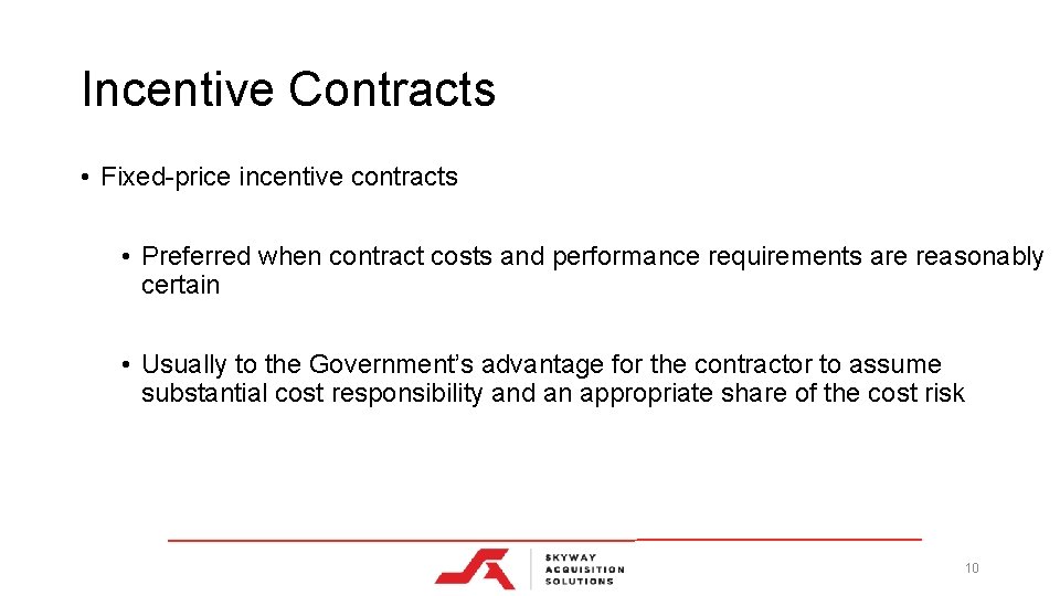 Incentive Contracts • Fixed-price incentive contracts • Preferred when contract costs and performance requirements