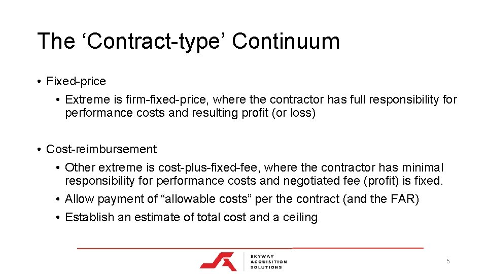 The ‘Contract-type’ Continuum • Fixed-price • Extreme is firm-fixed-price, where the contractor has full