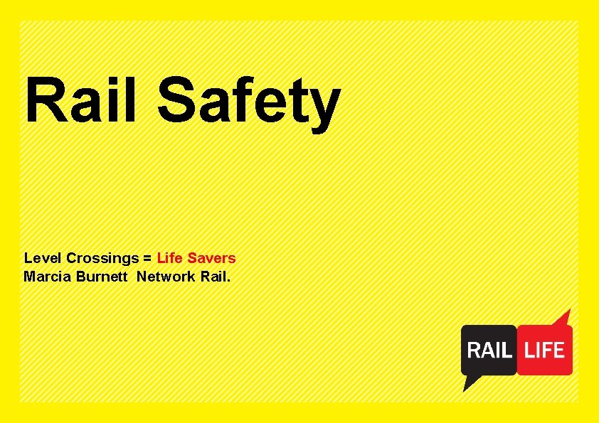 Rail Safety Level Crossings = Life Savers Marcia Burnett Network Rail. 