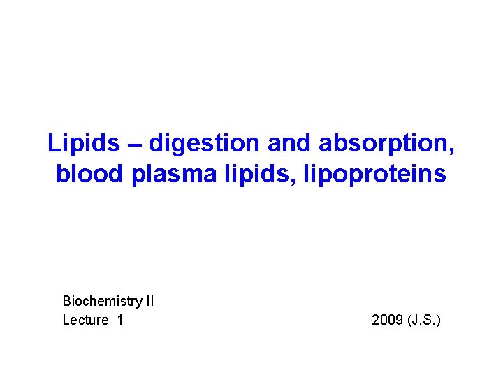 Lipids – digestion and absorption, blood plasma lipids, lipoproteins Biochemistry II Lecture 1 2009