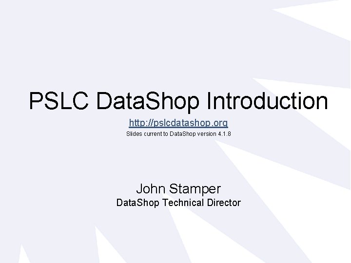 PSLC Data. Shop Introduction http: //pslcdatashop. org Slides current to Data. Shop version 4.