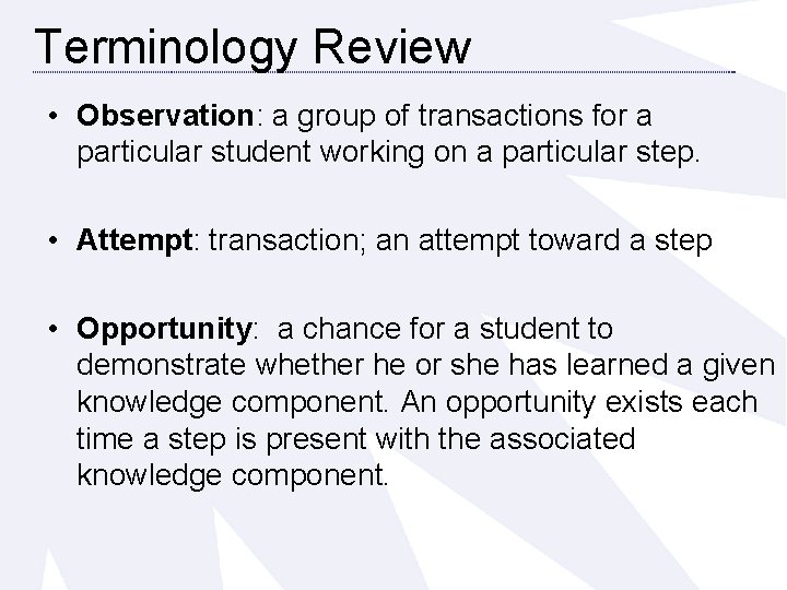 Terminology Review • Observation: a group of transactions for a particular student working on