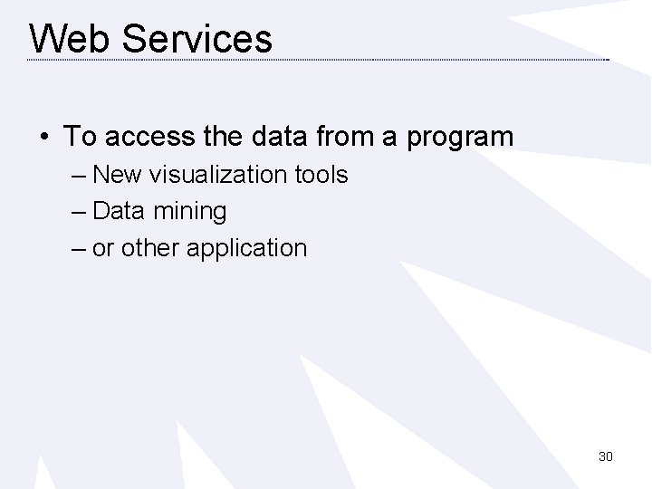 Web Services • To access the data from a program – New visualization tools
