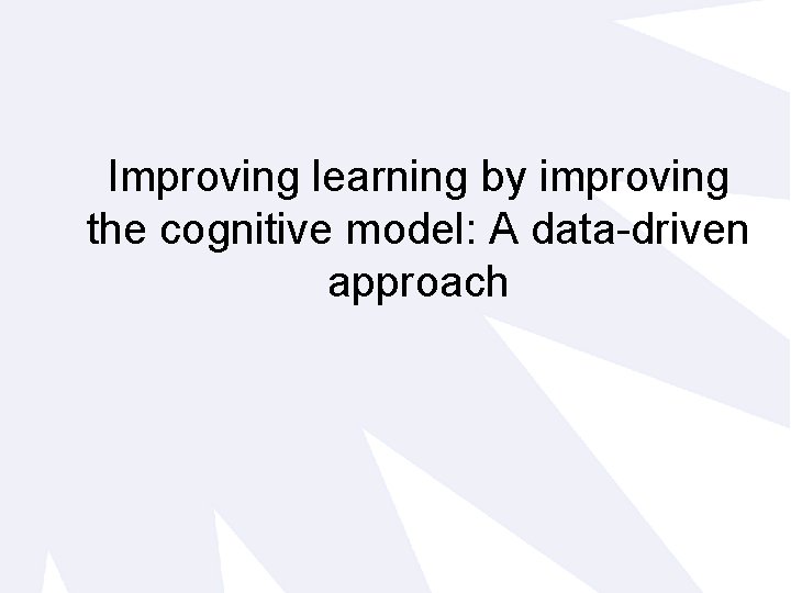 Improving learning by improving the cognitive model: A data-driven approach 