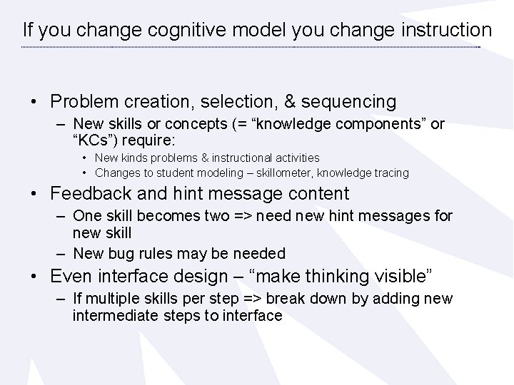 If you change cognitive model you change instruction • Problem creation, selection, & sequencing