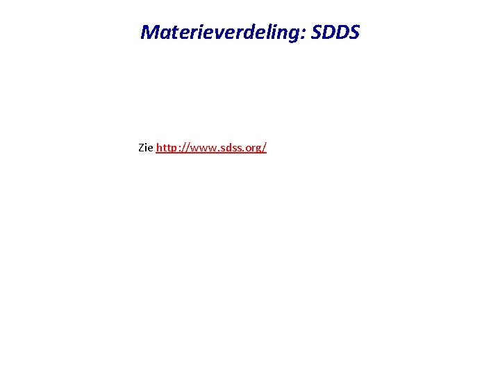 Materieverdeling: SDDS Zie http: //www. sdss. org/ 