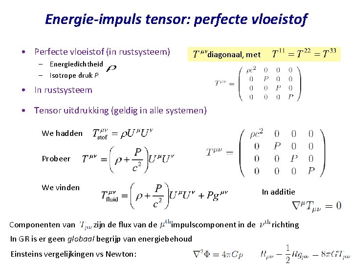 Energie-impuls tensor: perfecte vloeistof • Perfecte vloeistof (in rustsysteem) diagonaal, met – Energiedichtheid –