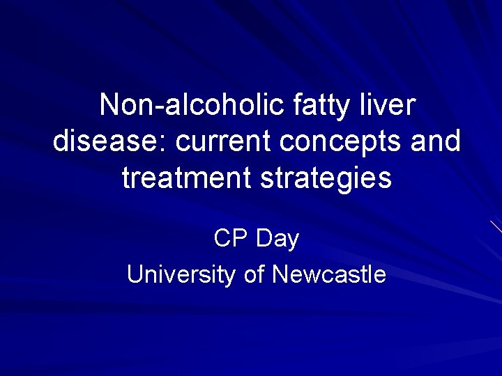 Non-alcoholic fatty liver disease: current concepts and treatment strategies CP Day University of Newcastle