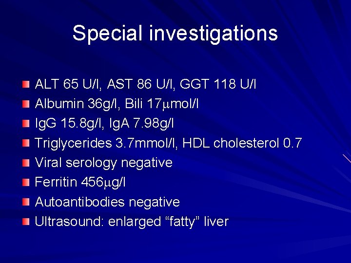 Special investigations ALT 65 U/l, AST 86 U/l, GGT 118 U/l Albumin 36 g/l,