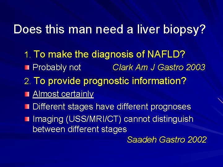 Does this man need a liver biopsy? 1. To make the diagnosis of NAFLD?