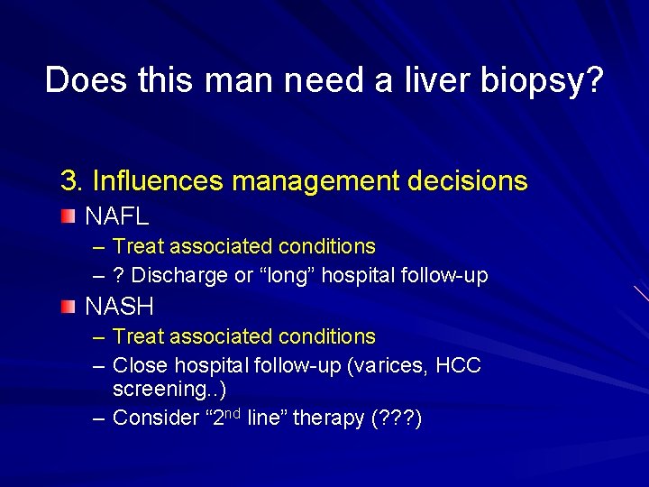 Does this man need a liver biopsy? 3. Influences management decisions NAFL – Treat