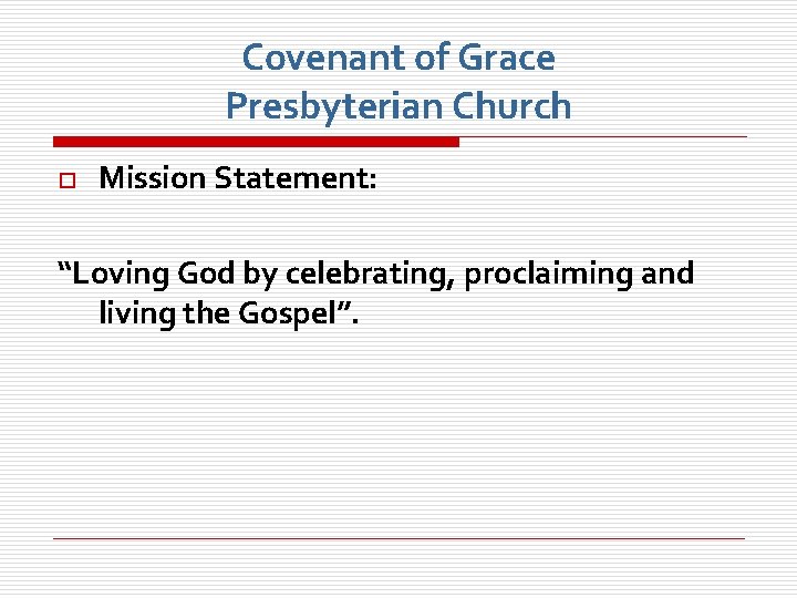 Covenant of Grace Presbyterian Church o Mission Statement: “Loving God by celebrating, proclaiming and