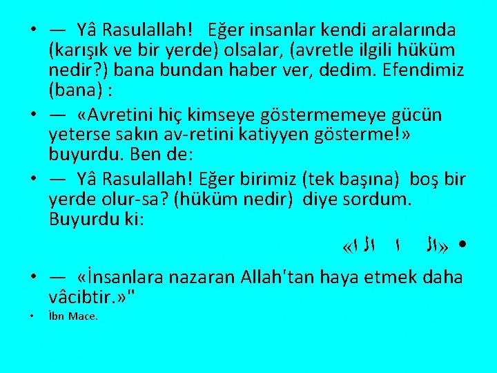  • — Yâ Rasulallah! Eğer insanlar kendi aralarında (karışık ve bir yerde) olsalar,