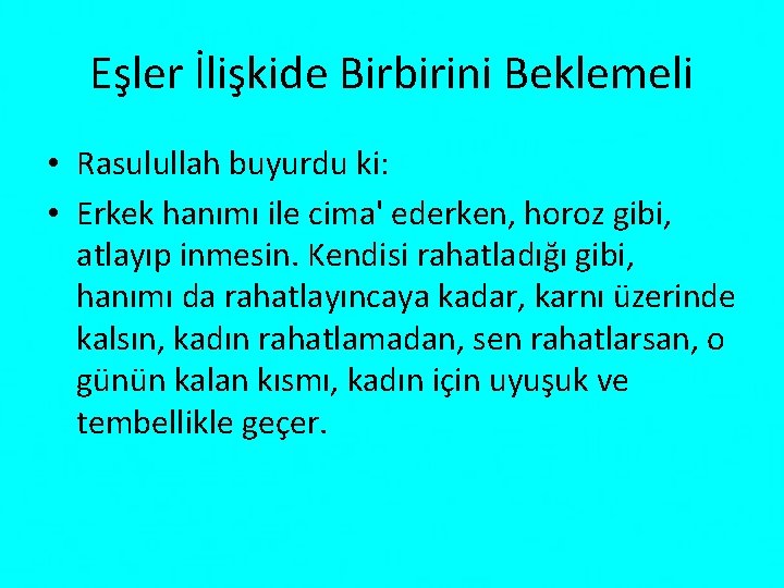 Eşler İlişkide Birbirini Beklemeli • Rasulullah buyurdu ki: • Erkek hanımı ile cima' ederken,