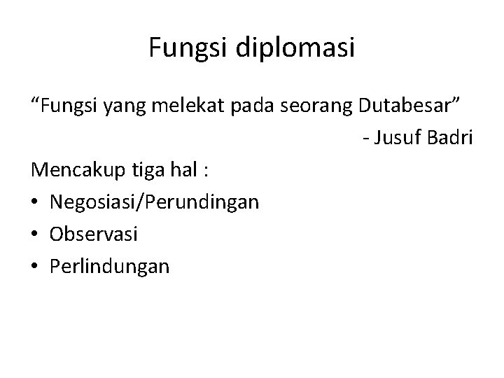 Fungsi diplomasi “Fungsi yang melekat pada seorang Dutabesar” - Jusuf Badri Mencakup tiga hal