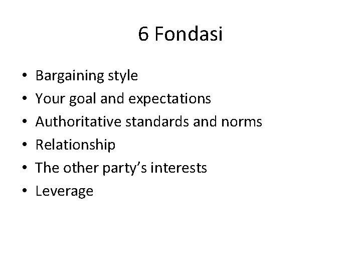 6 Fondasi • • • Bargaining style Your goal and expectations Authoritative standards and