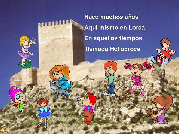 Hace muchos años Aquí mismo en Lorca En aquellos tiempos llamada Heliocroca 