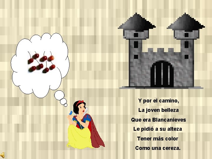 Y por el camino, La joven belleza Que era Blancanieves Le pidió a su