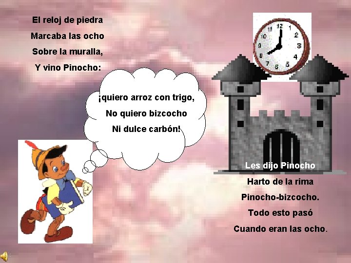 El reloj de piedra Marcaba las ocho Sobre la muralla, Y vino Pinocho: ¡quiero