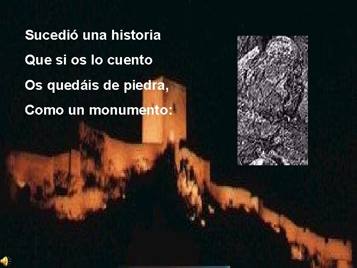 Sucedió una historia Que si os lo cuento Os quedáis de piedra, Como un