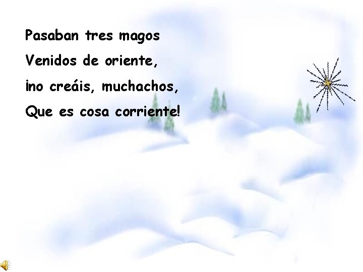 Pasaban tres magos Venidos de oriente, ¡no creáis, muchachos, Que es cosa corriente! 