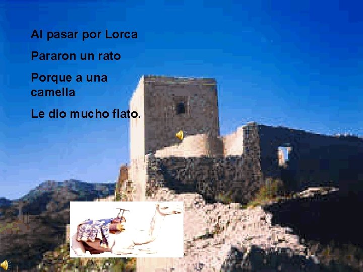 Al pasar por Lorca Pararon un rato Porque a una camella Le dio mucho