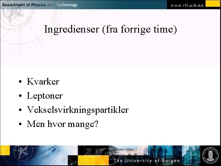 Ingredienser (fra forrige time) Normal text - click to edit • • Kvarker Leptoner