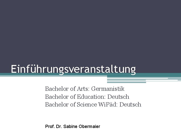 Einführungsveranstaltung Bachelor of Arts: Germanistik Bachelor of Education: Deutsch Bachelor of Science Wi. Päd: