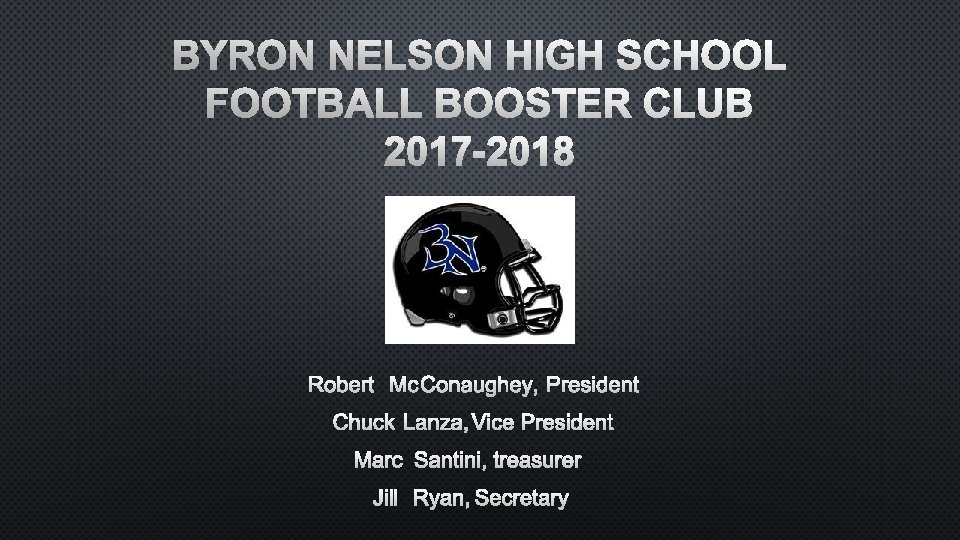 BYRON NELSON HIGH SCHOOL FOOTBALL BOOSTER CLUB 2017 -2018 ROBERT MCCONAUGHEY, PRESIDENT CHUCK LANZA,