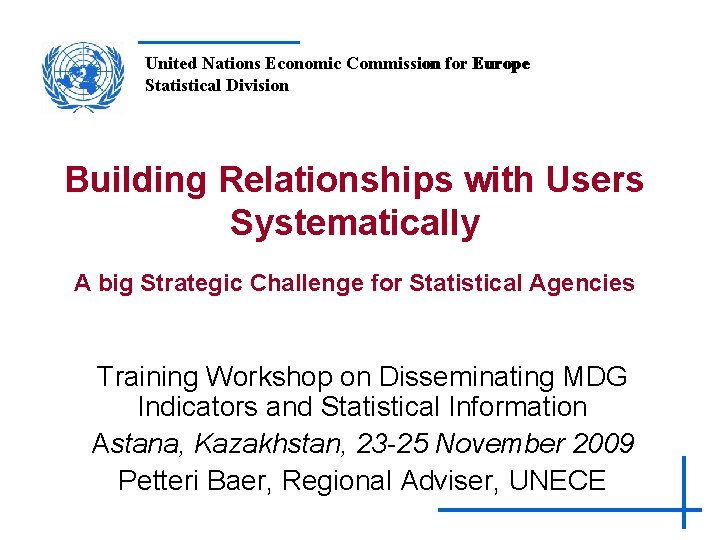 United Nations Economic Commission for Europe Statistical Division Building Relationships with Users Systematically A United Nations Economic Commission for Europe Statistical Division Building Relationships with Users Systematically A