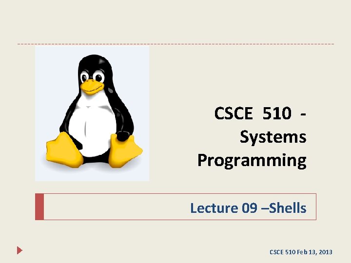 CSCE 510 Systems Programming Lecture 09 –Shells CSCE 510 Feb 13, 2013 