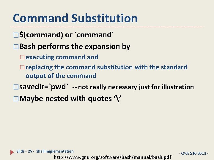 Command Substitution �$(command) or `command` �Bash performs the expansion by � executing command �