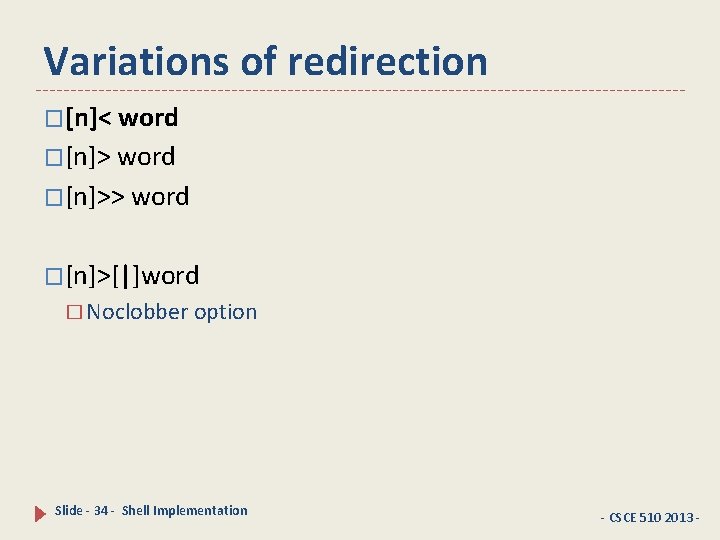 Variations of redirection �[n]< word �[n]>> word �[n]>[|]word � Noclobber option Slide - 34