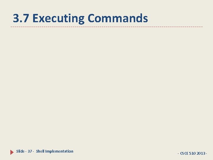 3. 7 Executing Commands Slide - 37 - Shell Implementation - CSCE 510 2013