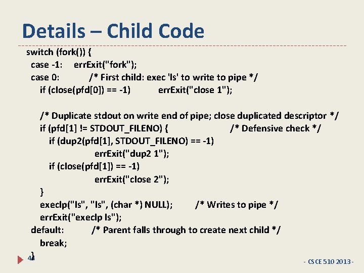 Details – Child Code switch (fork()) { case -1: err. Exit("fork"); case 0: /*