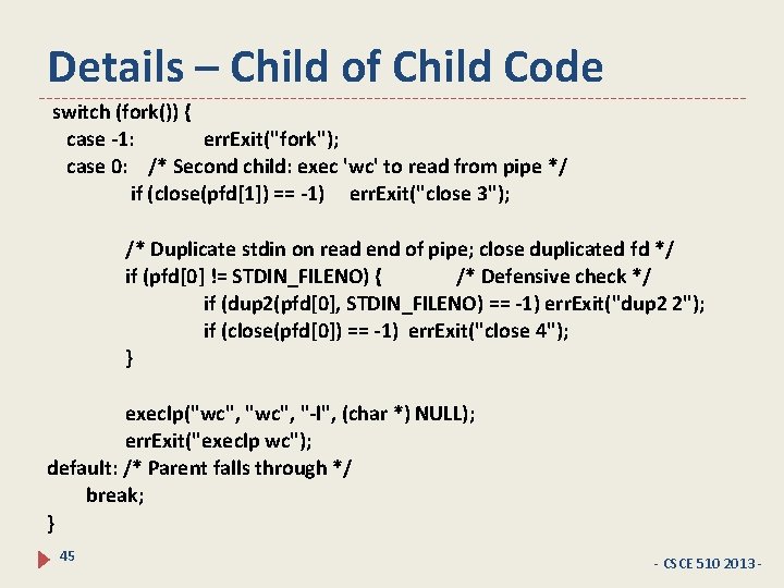 Details – Child of Child Code switch (fork()) { case -1: err. Exit("fork"); case