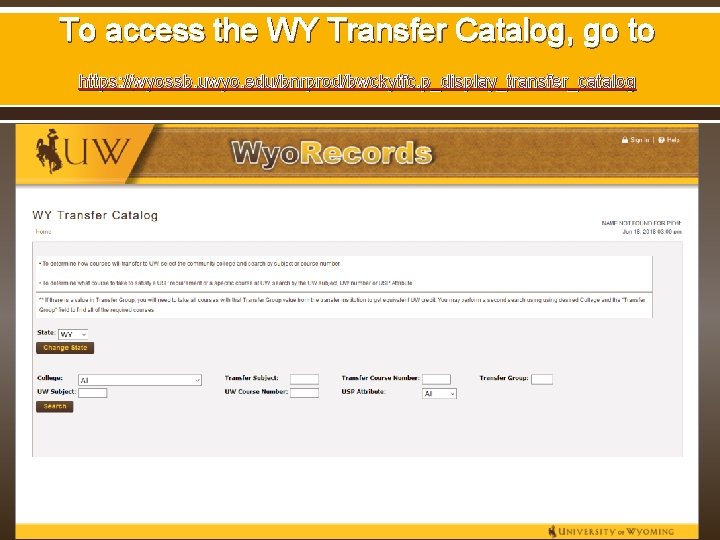 To access the WY Transfer Catalog, go to https: //wyossb. uwyo. edu/bnrprod/bwckytfc. p_display_transfer_catalog To access the WY Transfer Catalog, go to https: //wyossb. uwyo. edu/bnrprod/bwckytfc. p_display_transfer_catalog