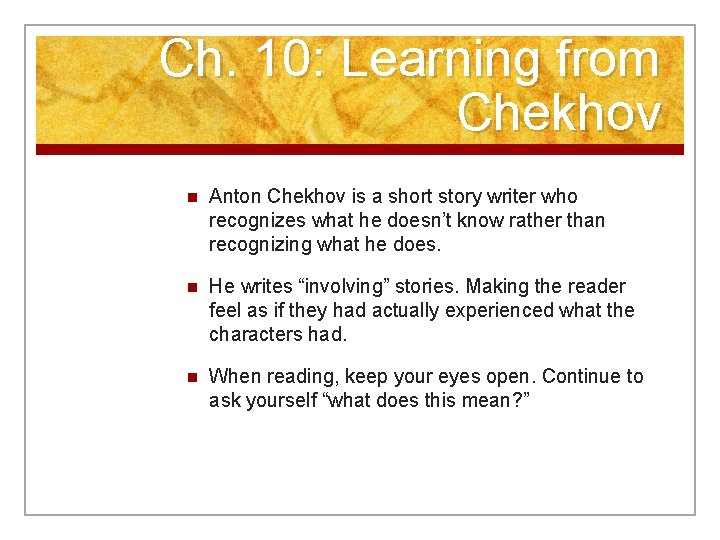 Ch. 10: Learning from Chekhov n Anton Chekhov is a short story writer who