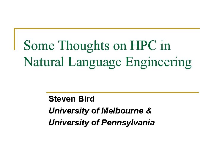 Some Thoughts on HPC in Natural Language Engineering Steven Bird University of Melbourne &